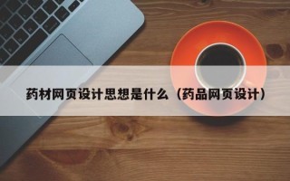 图木舒克药材网页设计思想是什么（药品网页设计）